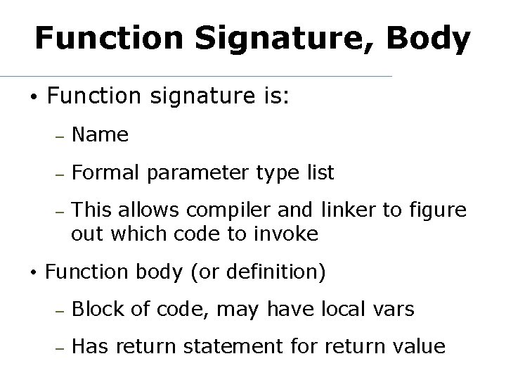 Function Signature, Body • Function signature is: – Name – Formal parameter type list