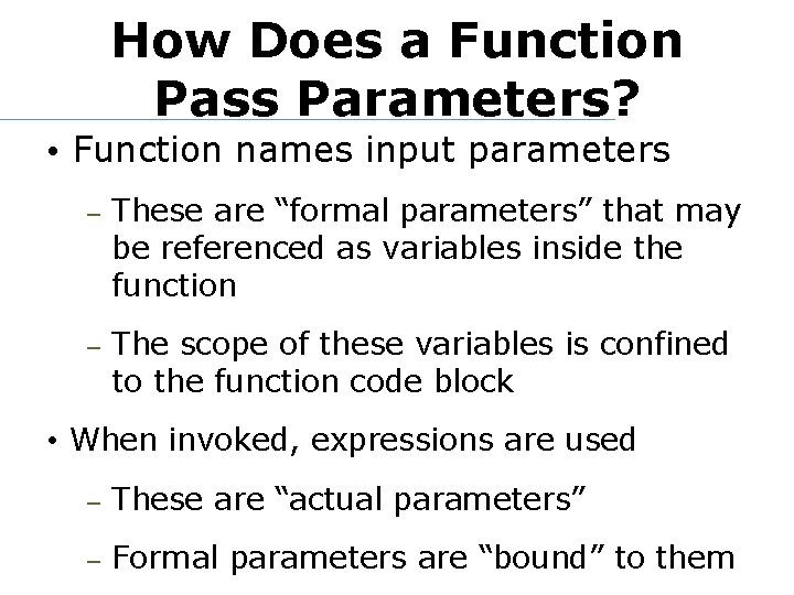 How Does a Function Pass Parameters? • Function names input parameters – These are