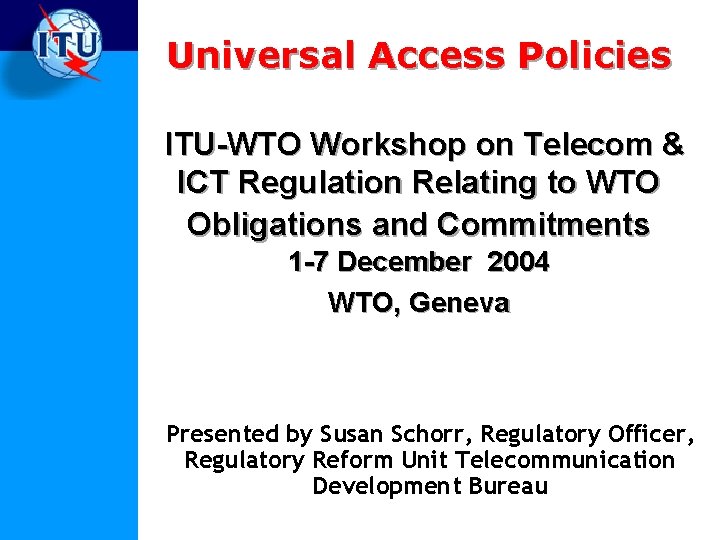 Universal Access Policies ITU-WTO Workshop on Telecom & ICT Regulation Relating to WTO Obligations