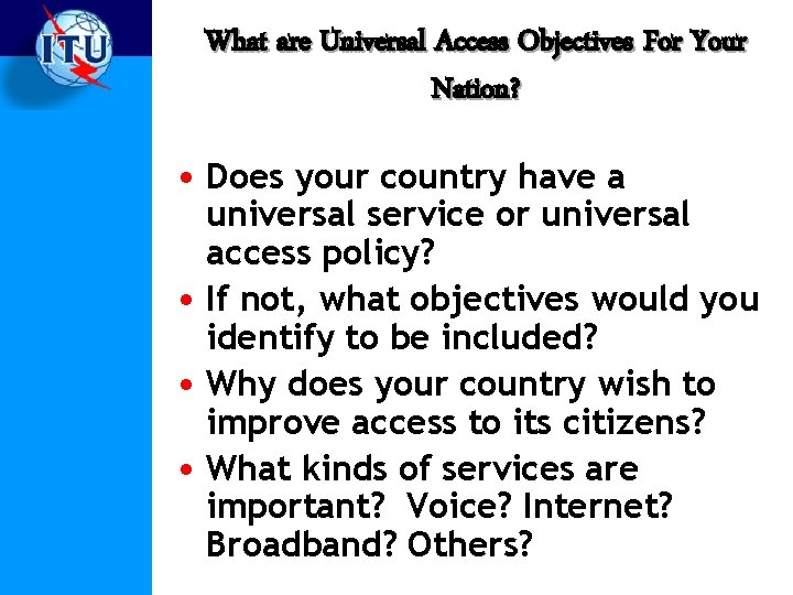 What are Universal Access Objectives For Your Nation? • Does your country have a