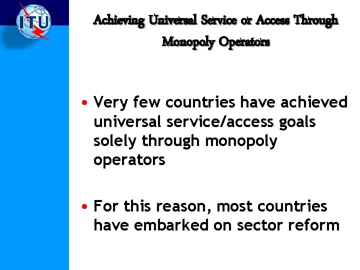 Achieving Universal Service or Access Through Monopoly Operators • Very few countries have achieved