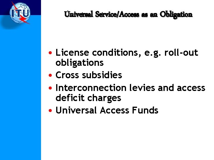 Universal Service/Access as an Obligation • License conditions, e. g. roll-out obligations • Cross