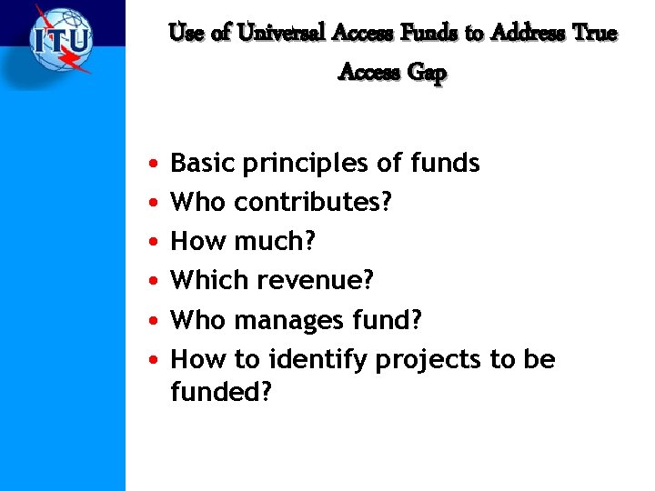 Use of Universal Access Funds to Address True Access Gap • Basic principles of
