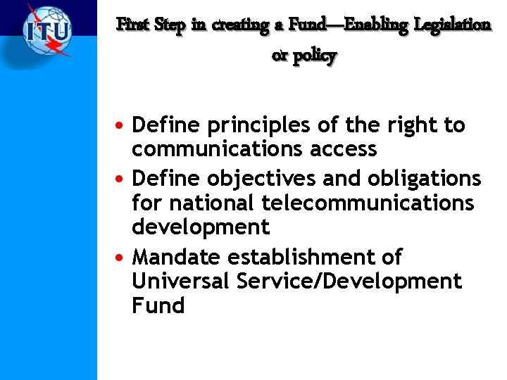 First Step in creating a Fund—Enabling Legislation or policy • Define principles of the