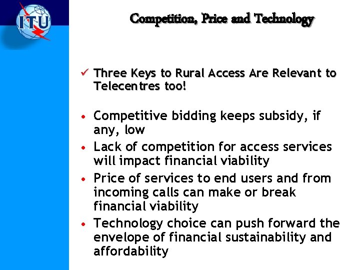 Competition, Price and Technology ü Three Keys to Rural Access Are Relevant to Telecentres