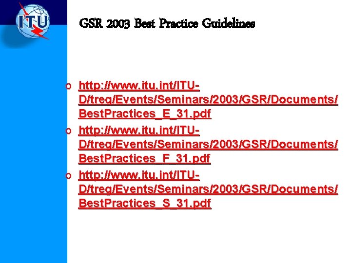 GSR 2003 Best Practice Guidelines o http: //www. itu. int/ITU- D/treg/Events/Seminars/2003/GSR/Documents/ Best. Practices_E_31. pdf
