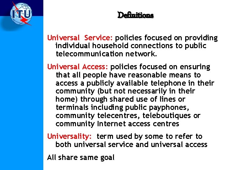Definitions Universal Service: policies focused on providing individual household connections to public telecommunication network.