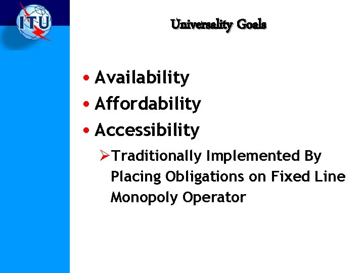 Universality Goals • Availability • Affordability • Accessibility ØTraditionally Implemented By Placing Obligations on