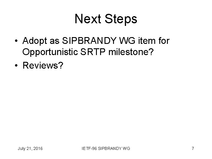 Next Steps • Adopt as SIPBRANDY WG item for Opportunistic SRTP milestone? • Reviews?