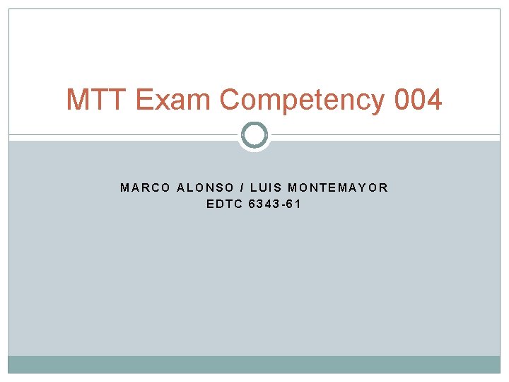 MTT Exam Competency 004 MARCO ALONSO / LUIS MONTEMAYOR EDTC 6343 -61 