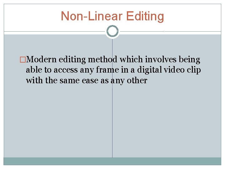 Non-Linear Editing �Modern editing method which involves being able to access any frame in