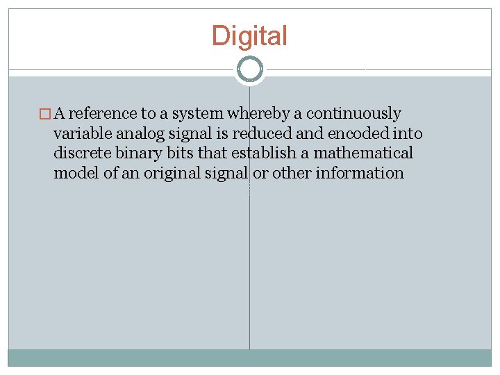 Digital � A reference to a system whereby a continuously variable analog signal is