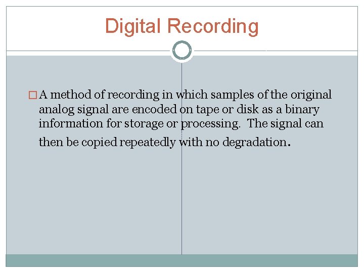 Digital Recording � A method of recording in which samples of the original analog