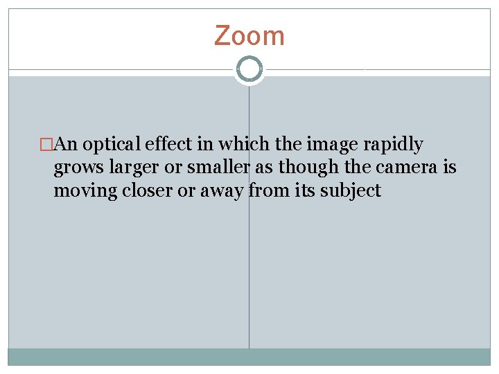 Zoom �An optical effect in which the image rapidly grows larger or smaller as