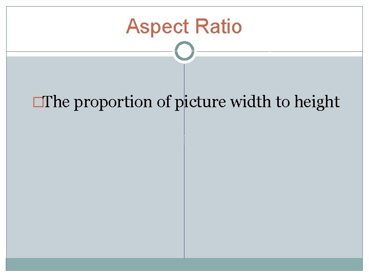 Aspect Ratio �The proportion of picture width to height 