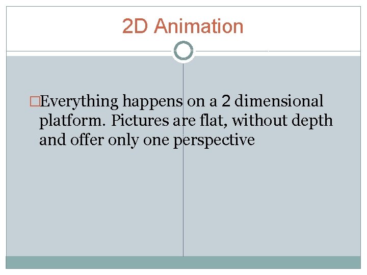 2 D Animation �Everything happens on a 2 dimensional platform. Pictures are flat, without