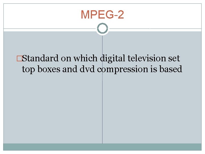 MPEG-2 �Standard on which digital television set top boxes and dvd compression is based