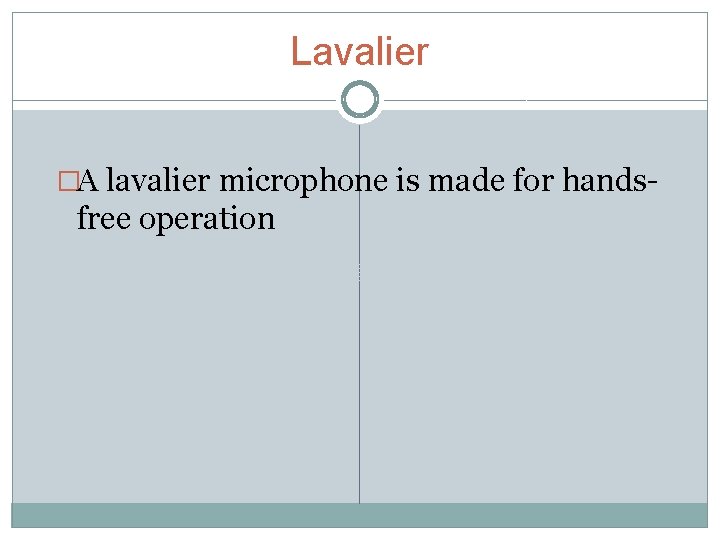 Lavalier �A lavalier microphone is made for hands- free operation 