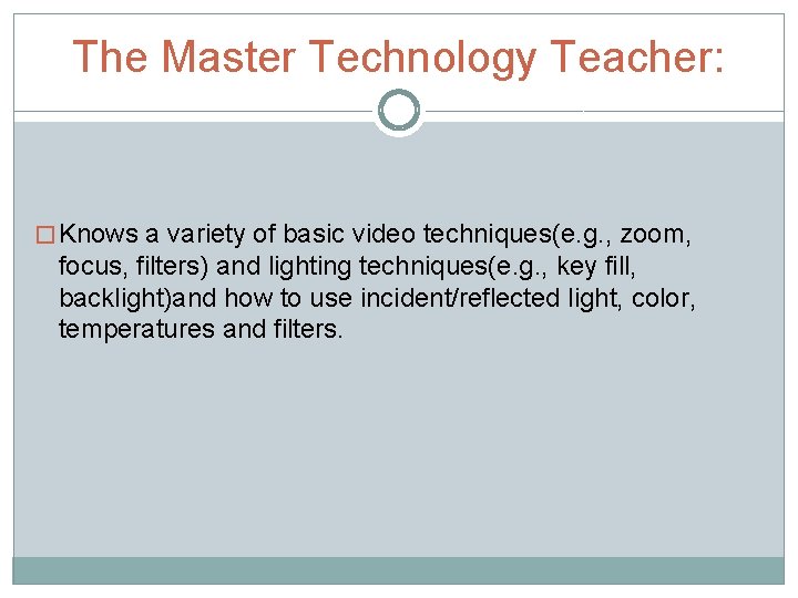 The Master Technology Teacher: � Knows a variety of basic video techniques(e. g. ,