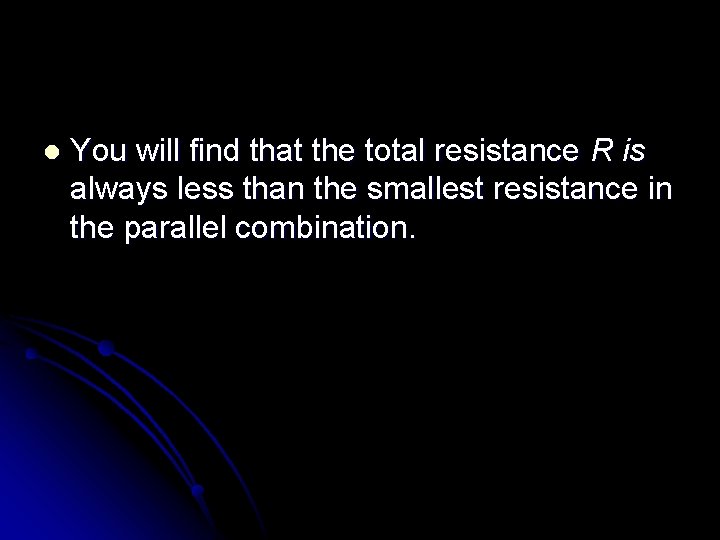 l You will find that the total resistance R is always less than the