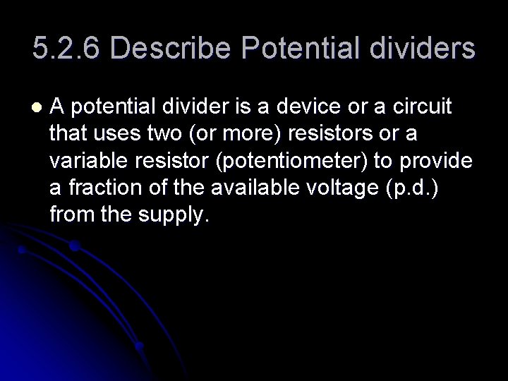 5. 2. 6 Describe Potential dividers l A potential divider is a device or