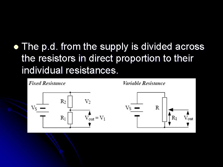 l The p. d. from the supply is divided across the resistors in direct