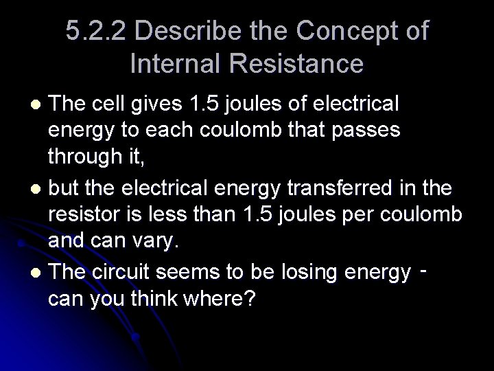 5. 2. 2 Describe the Concept of Internal Resistance The cell gives 1. 5