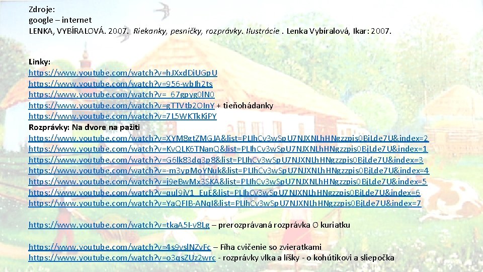 Zdroje: google – internet LENKA, VYBÍRALOVÁ. 2007. Riekanky, pesničky, rozprávky. Ilustrácie. Lenka Vybíralová, Ikar: