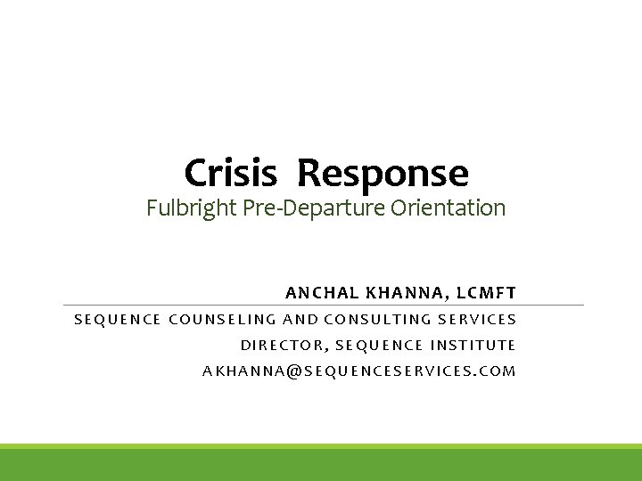 Crisis Response Fulbright Pre-Departure Orientation ANCHAL KHAN NA, LCMFT SEQUENCE COUNSELING AND CONSULTING SERVICES