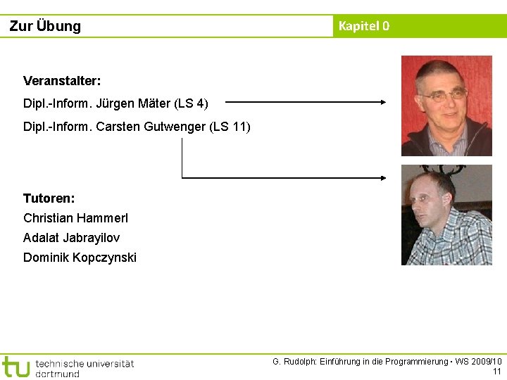 Zur Übung Kapitel 0 Veranstalter: Dipl. -Inform. Jürgen Mäter (LS 4) Dipl. -Inform. Carsten Zur Übung Kapitel 0 Veranstalter: Dipl. -Inform. Jürgen Mäter (LS 4) Dipl. -Inform. Carsten
