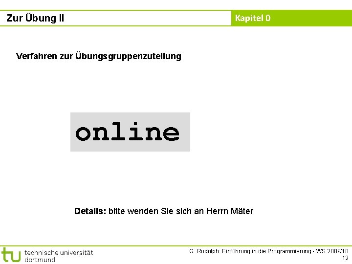 Kapitel 0 Zur Übung II Verfahren zur Übungsgruppenzuteilung online Details: bitte wenden Sie sich