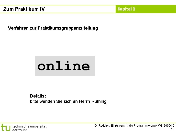 Kapitel 0 Zum Praktikum IV Verfahren zur Praktikumsgruppenzuteilung online Details: bitte wenden Sie sich