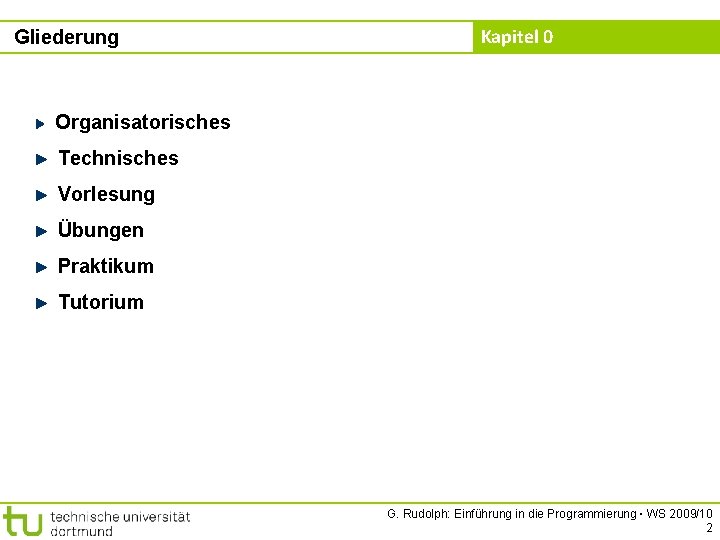 Gliederung Kapitel 0 Organisatorisches Technisches Vorlesung Übungen Praktikum Tutorium G. Rudolph: Einführung in die