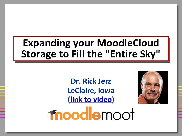 Expanding your Moodle. Cloud Storage to Fill the "Entire Sky" Dr. Rick Jerz Le.