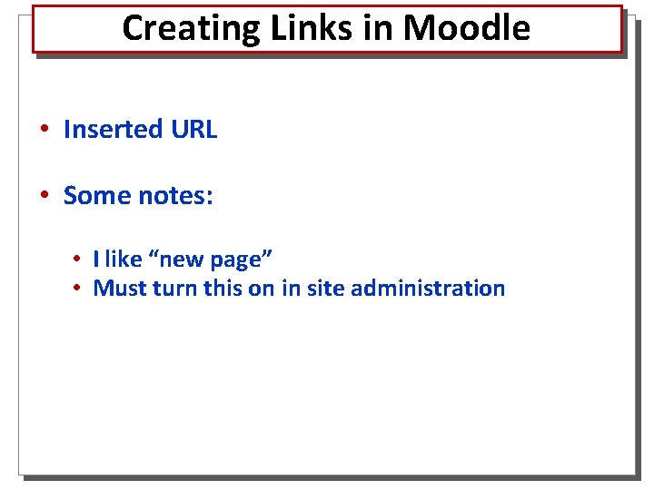 Creating Links in Moodle • Inserted URL • Some notes: • I like “new