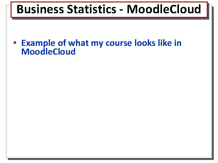 Business Statistics - Moodle. Cloud • Example of what my course looks like in