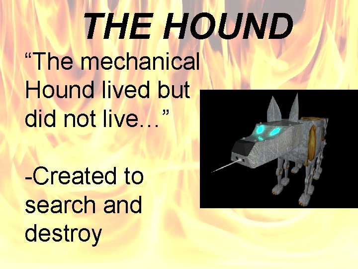 THE HOUND “The mechanical Hound lived but did not live…” -Created to search and