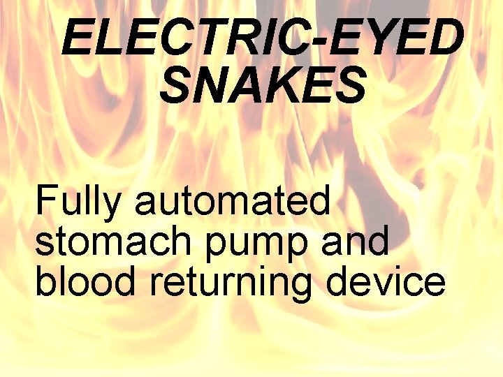 ELECTRIC-EYED SNAKES Fully automated stomach pump and blood returning device 