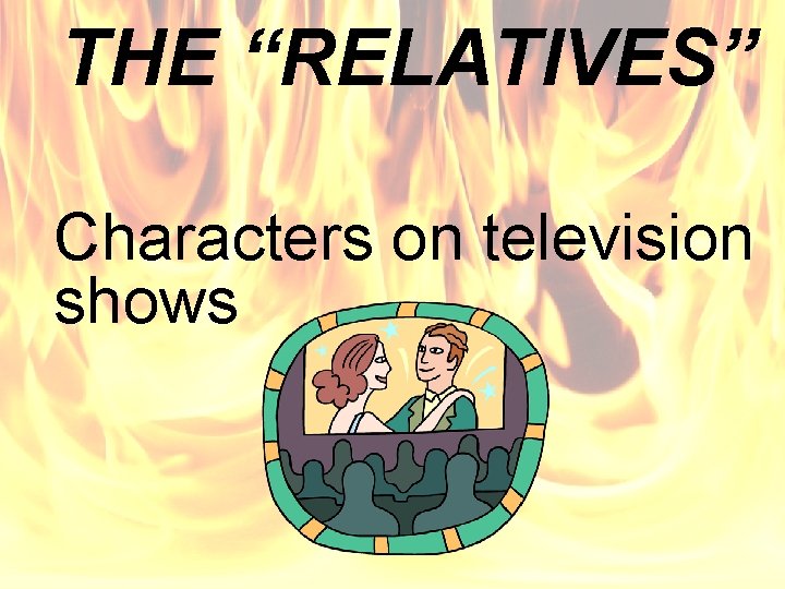THE “RELATIVES” Characters on television shows 