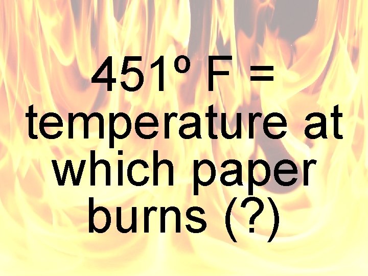 451º F = temperature at which paper burns (? ) 