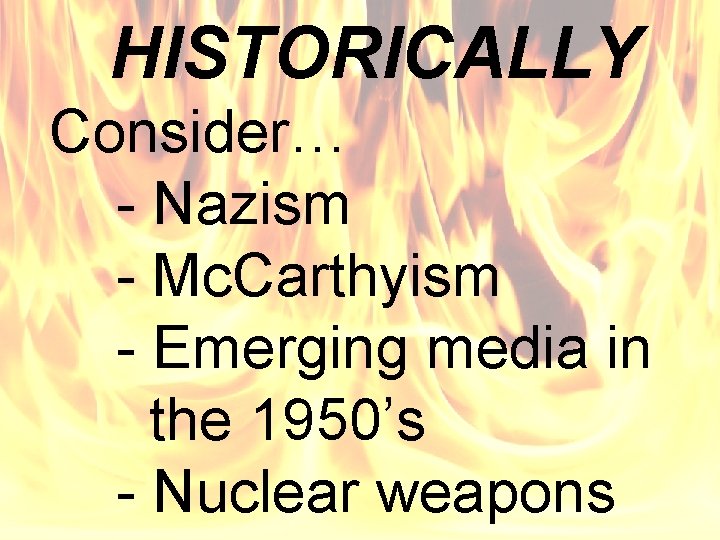 HISTORICALLY Consider… - Nazism - Mc. Carthyism - Emerging media in the 1950’s -
