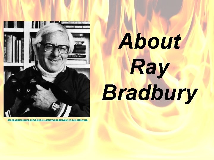 About Ray Bradbury http: //scarsmagazine. com/blog/wp-content/uploads/2009/11/raybradbury. jpg 