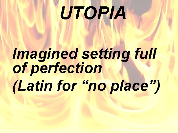 UTOPIA Imagined setting full of perfection (Latin for “no place”) 