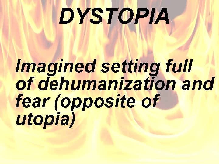 DYSTOPIA Imagined setting full of dehumanization and fear (opposite of utopia) 