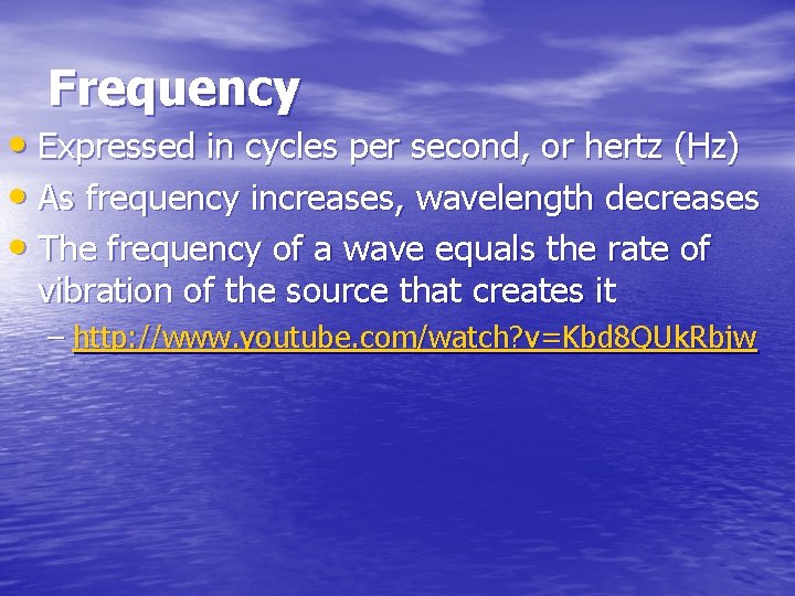 Frequency • Expressed in cycles per second, or hertz (Hz) • As frequency increases,