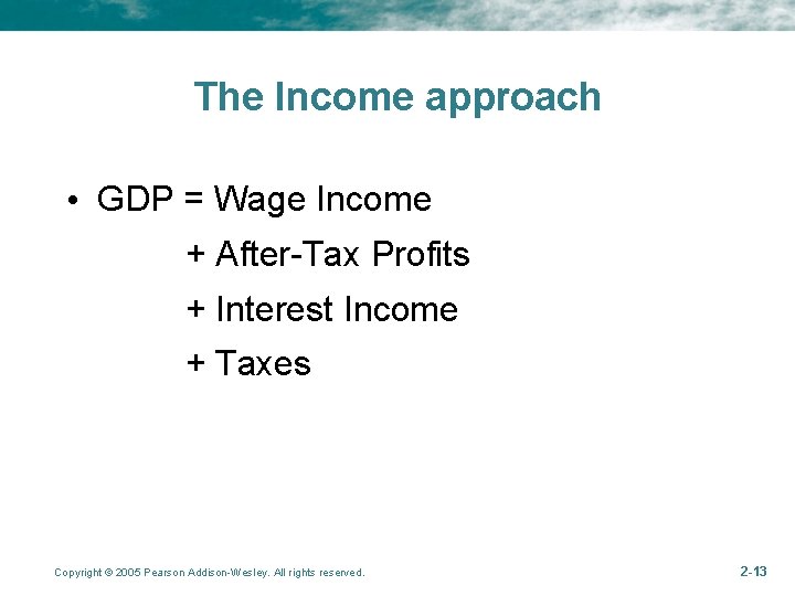 The Income approach • GDP = Wage Income + After-Tax Profits + Interest Income