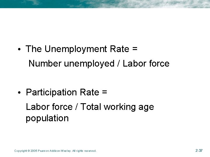  • The Unemployment Rate = Number unemployed / Labor force • Participation Rate