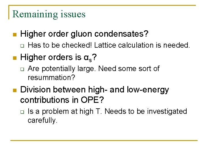 Remaining issues n Higher order gluon condensates? q n Higher orders is αs? q