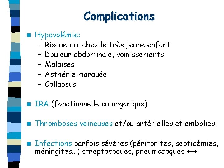 Complications n Hypovolémie: – Risque +++ chez le très jeune enfant – Douleur abdominale,