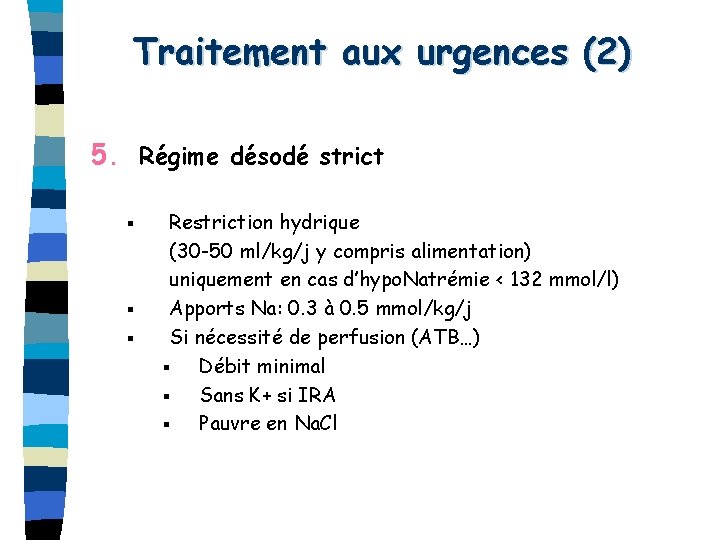 Traitement aux urgences (2) 5. Régime désodé strict § § § Restriction hydrique (30